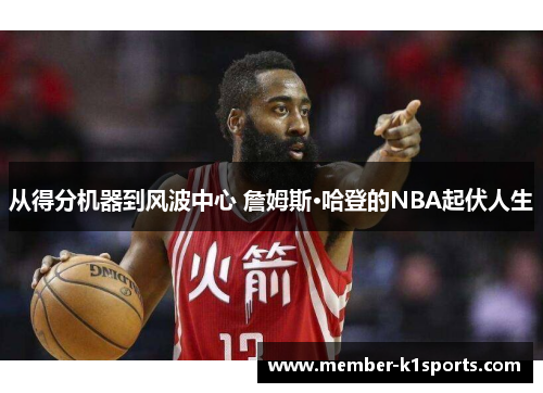 从得分机器到风波中心 詹姆斯·哈登的NBA起伏人生