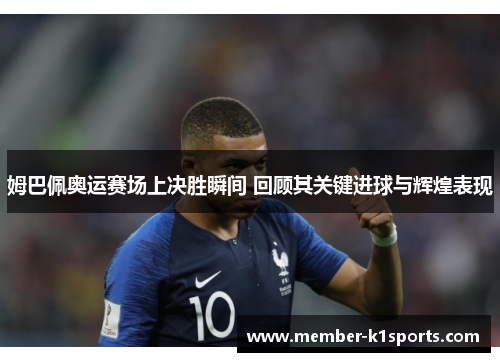 姆巴佩奥运赛场上决胜瞬间 回顾其关键进球与辉煌表现
