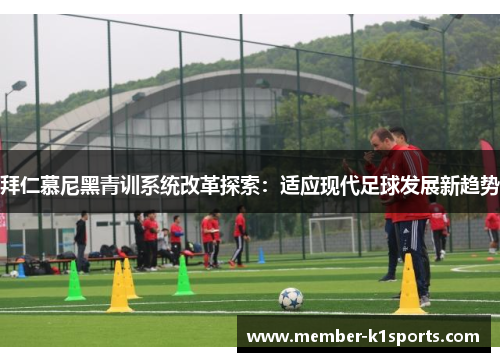 拜仁慕尼黑青训系统改革探索：适应现代足球发展新趋势