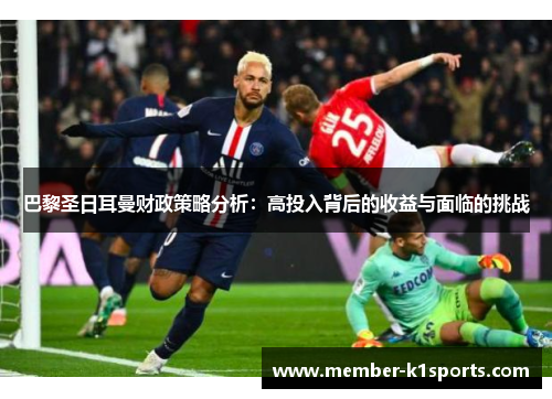 巴黎圣日耳曼财政策略分析：高投入背后的收益与面临的挑战