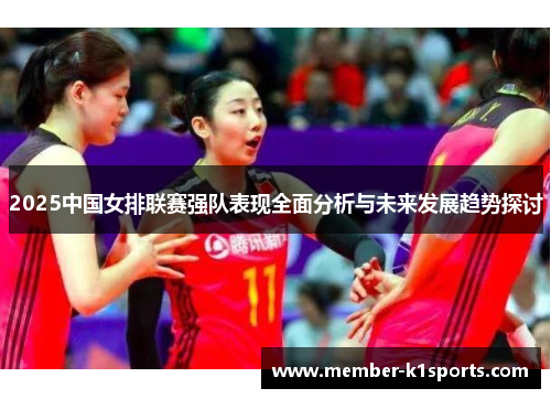 2025中国女排联赛强队表现全面分析与未来发展趋势探讨
