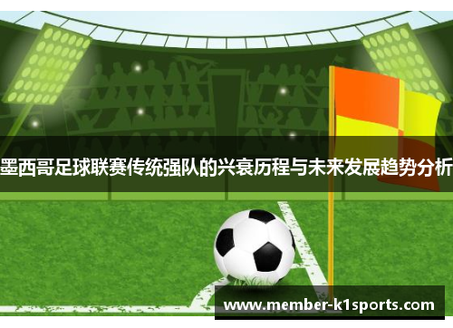 墨西哥足球联赛传统强队的兴衰历程与未来发展趋势分析