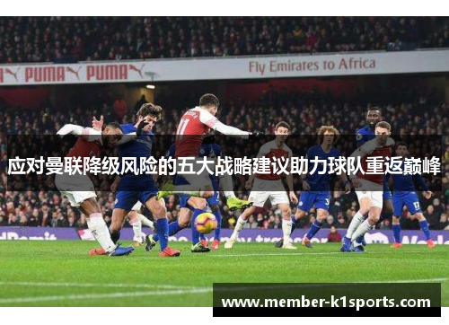 应对曼联降级风险的五大战略建议助力球队重返巅峰