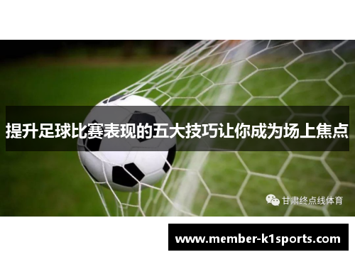提升足球比赛表现的五大技巧让你成为场上焦点