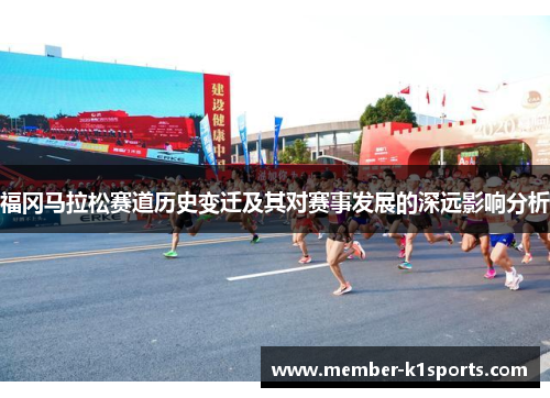 福冈马拉松赛道历史变迁及其对赛事发展的深远影响分析
