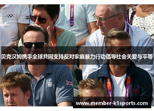 贝克汉姆携手全球共同支持反对家庭暴力行动倡导社会关爱与平等