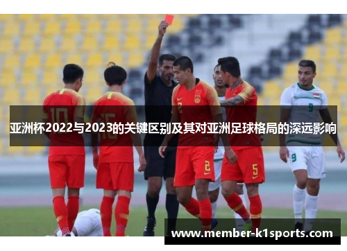 亚洲杯2022与2023的关键区别及其对亚洲足球格局的深远影响