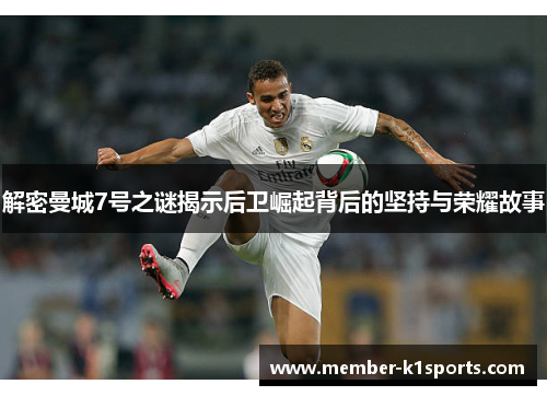 解密曼城7号之谜揭示后卫崛起背后的坚持与荣耀故事