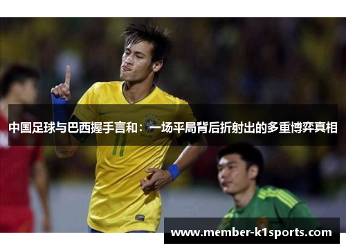 中国足球与巴西握手言和：一场平局背后折射出的多重博弈真相