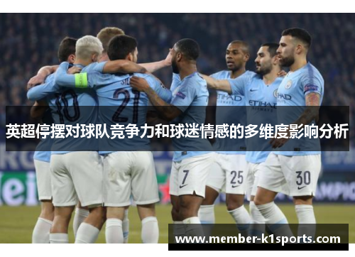 英超停摆对球队竞争力和球迷情感的多维度影响分析 英超停摆对球队竞争力和球迷情感的多维度影响分析