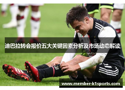 迪巴拉转会报价五大关键因素分析及市场动态解读